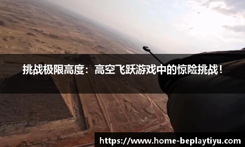 挑战极限高度：高空飞跃游戏中的惊险挑战！