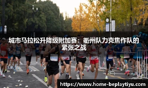 城市马拉松升降级附加赛：衢州队力克焦作队的紧张之战